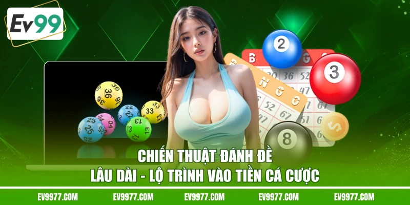 Chiến Thuật Đánh Đề Lâu Dài - Lộ Trình Vào Tiền Cá Cược 